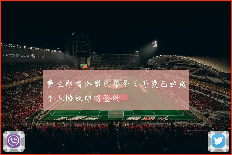 费兰即将加盟巴黎圣日耳曼已达成个人协议即将签约